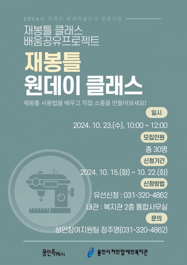 재봉틀 원데이 클래스 - 일시 : 2024. 10. 23.(수), 10:00 ~ 12:00  - 장소 : 복지관 3층 다온실  - 모집인원 : 총 30명  - 신청기간 : 2024. 10. 15.(화) ~ 10. 22.(화)  - 신청방법 : 유선신청 혹은 내관  - 문의 : 성인참여지원팀 정주영(031-320-4862)